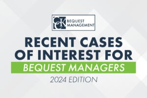 Recent Cases of Interest for Bequest Managers (2024 Edition)